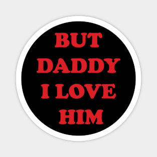 But Daddy I Love Him Magnet